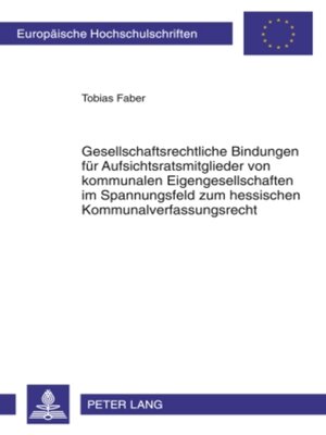 cover image of Gesellschaftsrechtliche Bindungen fuer Aufsichtsratsmitglieder von kommunalen Eigengesellschaften im Spannungsfeld zum hessischen Kommunalverfassungsrecht